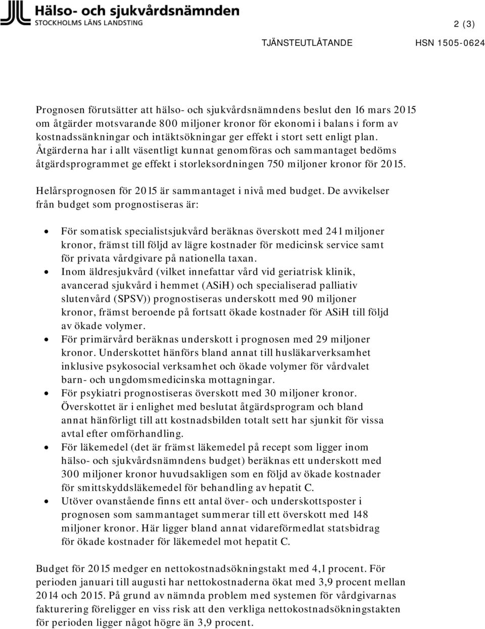 Åtgärderna har i allt väsentligt kunnat genomföras och sammantaget bedöms åtgärdsprogrammet ge effekt i storleksordningen 750 miljoner kronor för 2015.