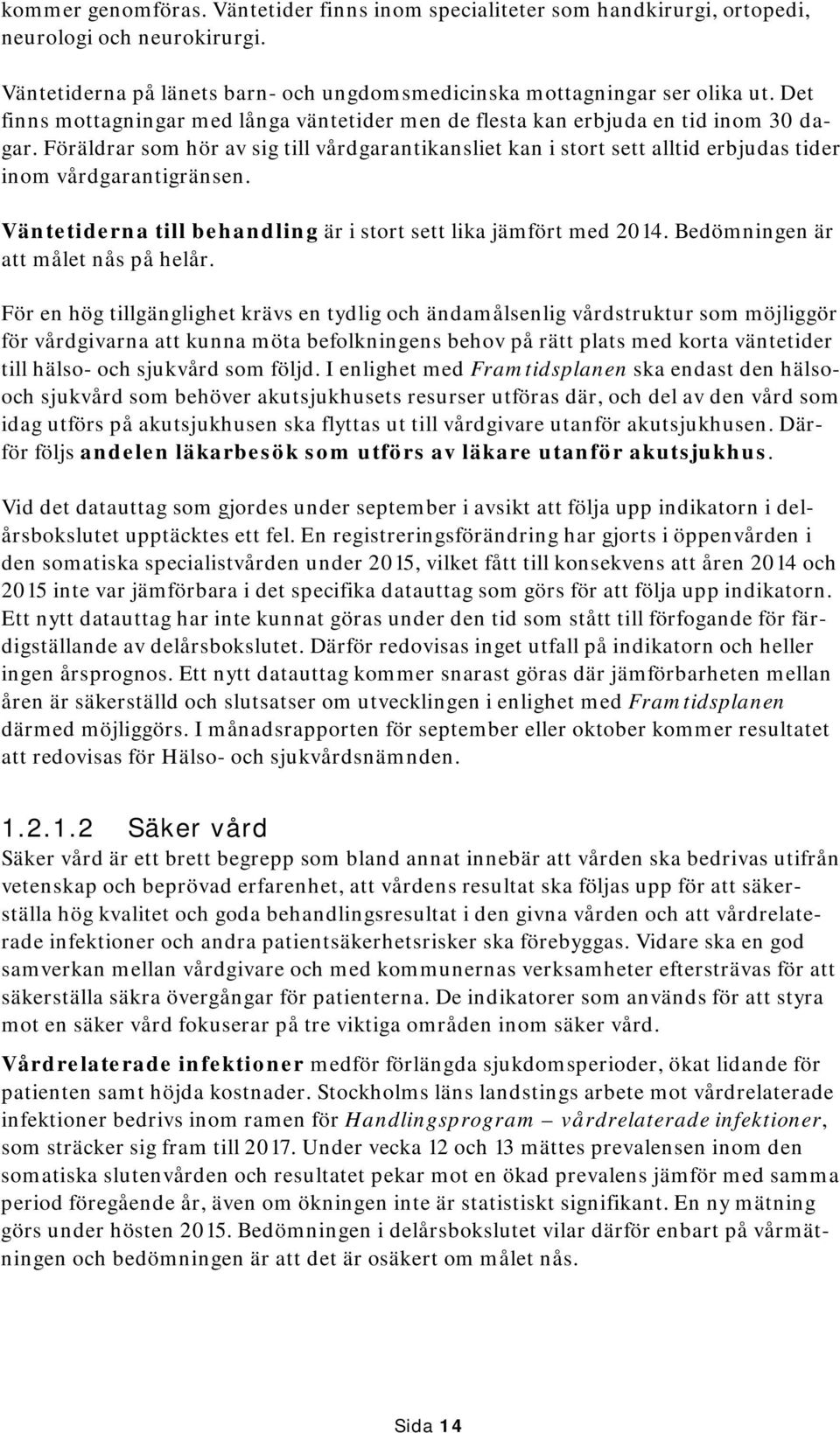 Föräldrar som hör av sig till vårdgarantikansliet kan i stort sett alltid erbjudas tider inom vårdgarantigränsen. Väntetiderna till behandling är i stort sett lika jämfört med 2014.