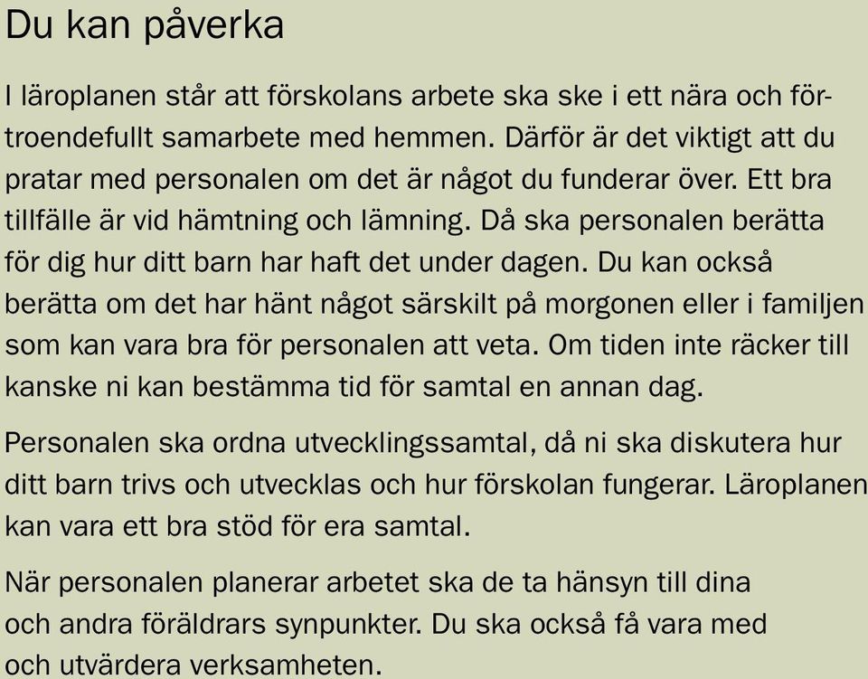 Du kan också berätta om det har hänt något särskilt på morgonen eller i familjen som kan vara bra för personalen att veta. Om tiden inte räcker till kanske ni kan bestämma tid för samtal en annan dag.