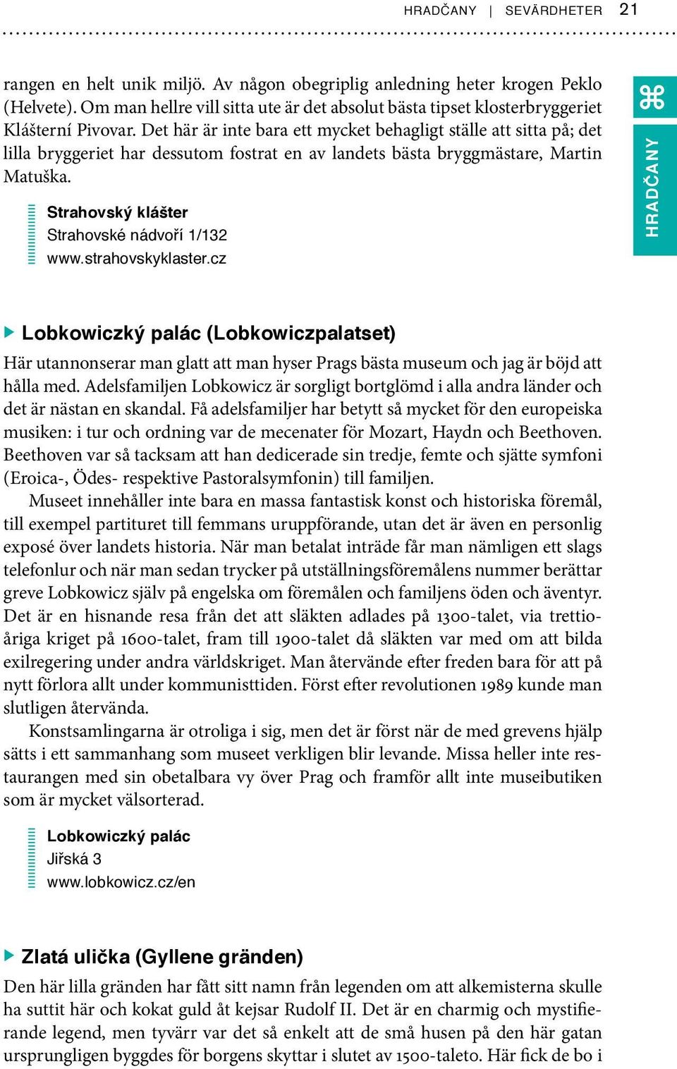 Det här är inte bara ett mycket behagligt ställe att sitta på; det lilla bryggeriet har dessutom fostrat en av landets bästa bryggmästare, Martin Matuška.