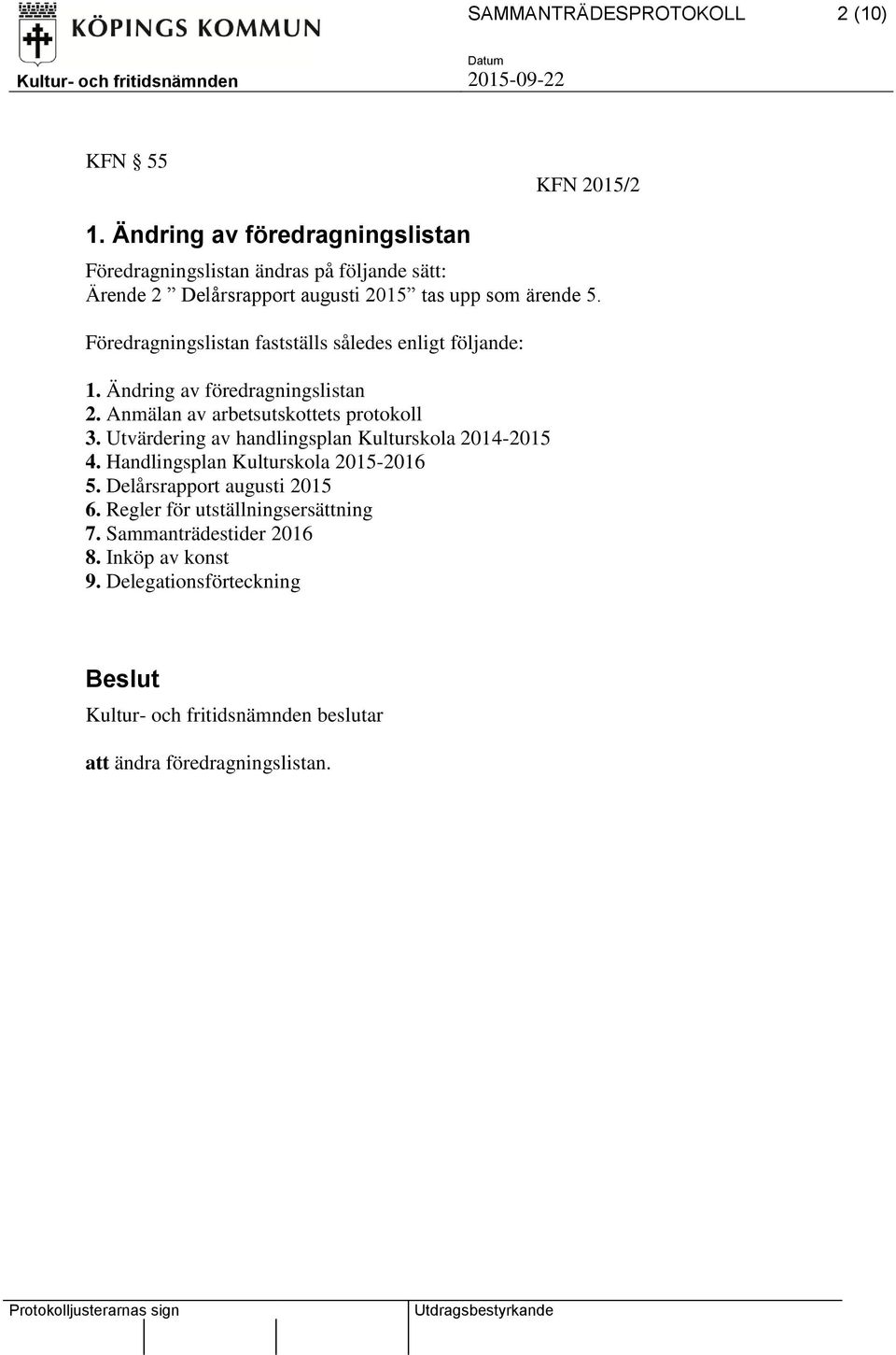 Föredragningslistan fastställs således enligt följande: 1. Ändring av föredragningslistan 2. Anmälan av arbetsutskottets protokoll 3.