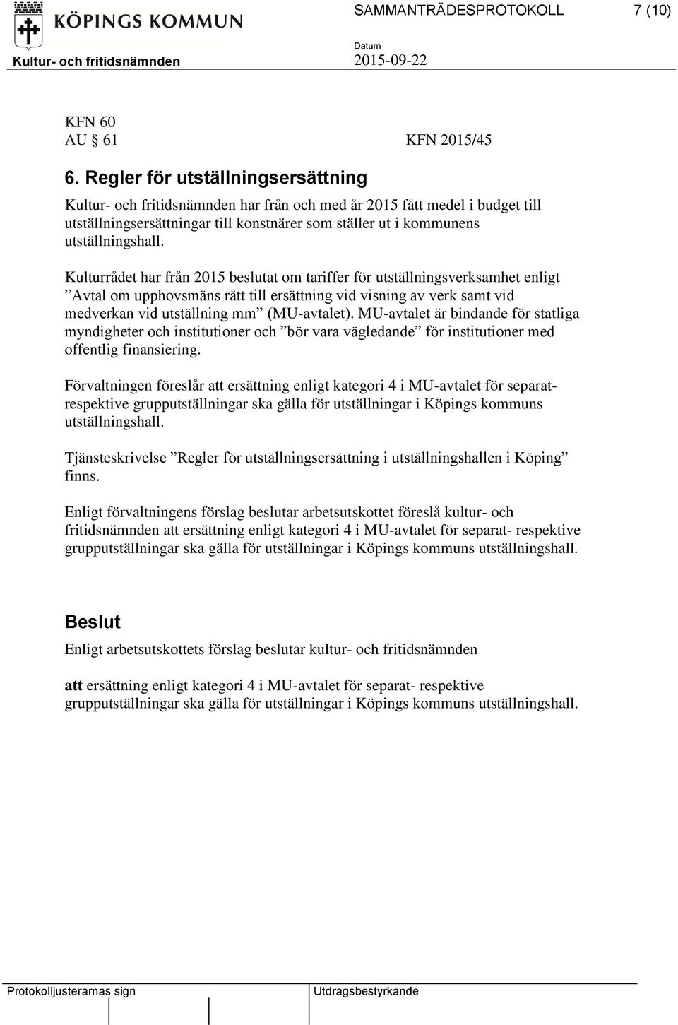 Kulturrådet har från 2015 beslutat om tariffer för utställningsverksamhet enligt Avtal om upphovsmäns rätt till ersättning vid visning av verk samt vid medverkan vid utställning mm (MU-avtalet).