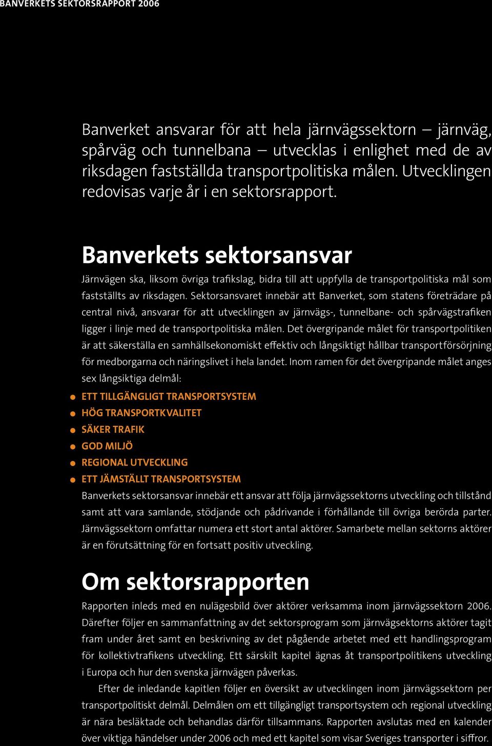 Sektorsansvaret innebär att Banverket, som statens företrädare på central nivå, ansvarar för att utvecklingen av järnvägs-, tunnelbane- och spårvägstrafiken ligger i linje med de transportpolitiska