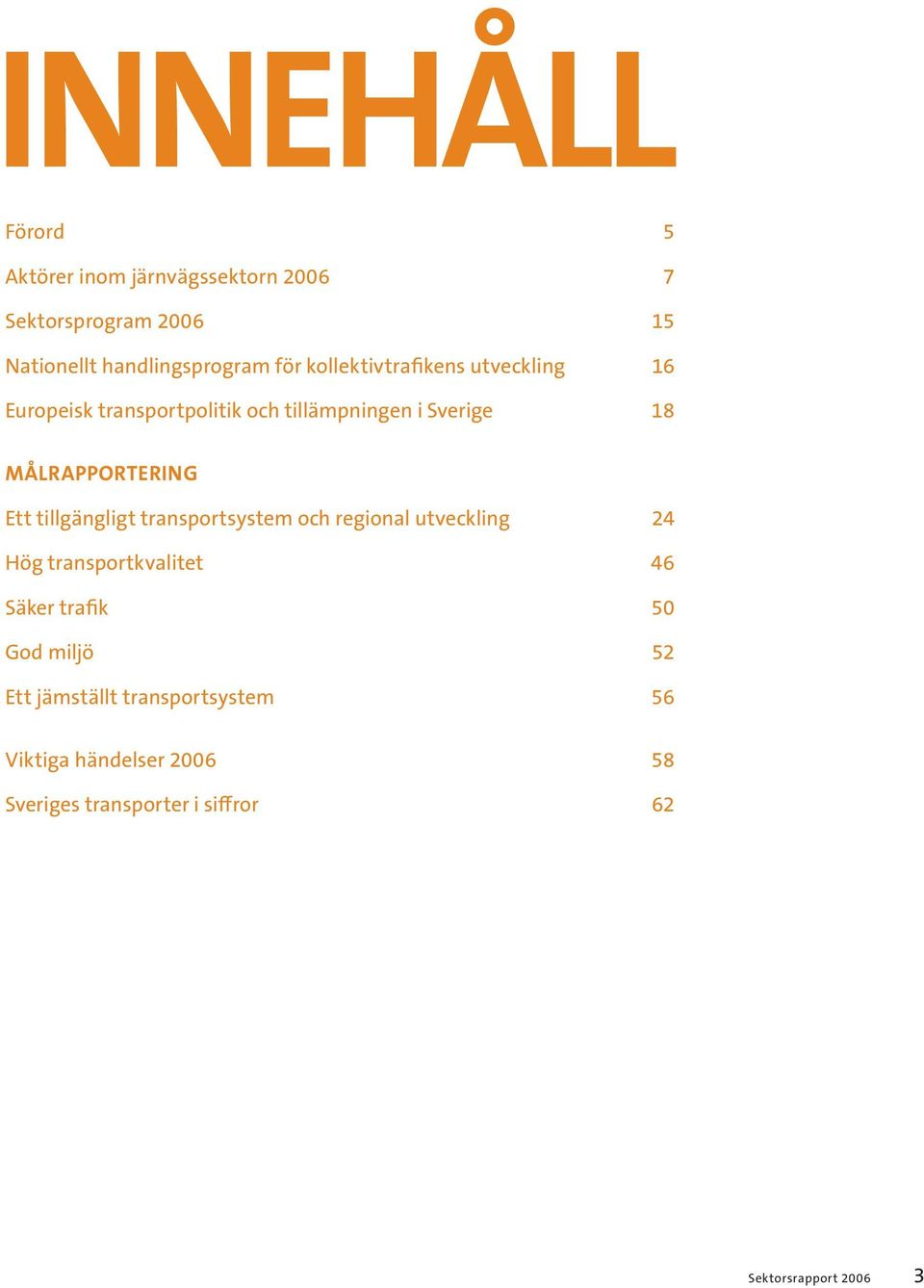 tillgängligt transportsystem och regional utveckling 24 Hög transportkvalitet 46 Säker trafik 50 God miljö 52