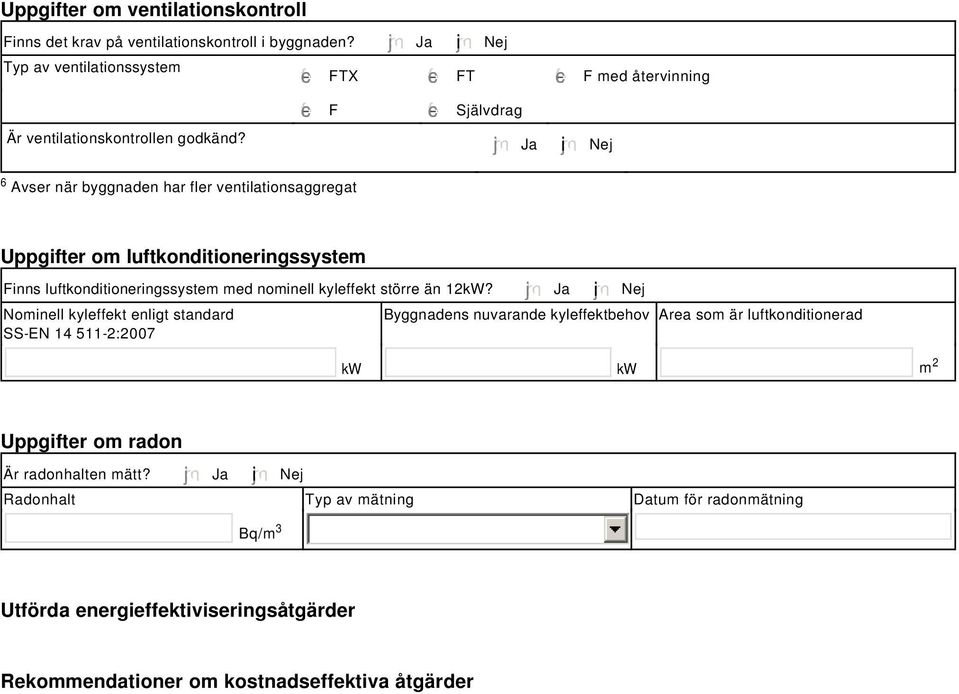 godkänd? Ja i Nej Uppgifter om luftkonditioneringssystem Finns luftkonditioneringssystem med nominell kyleffekt större än 12kW?