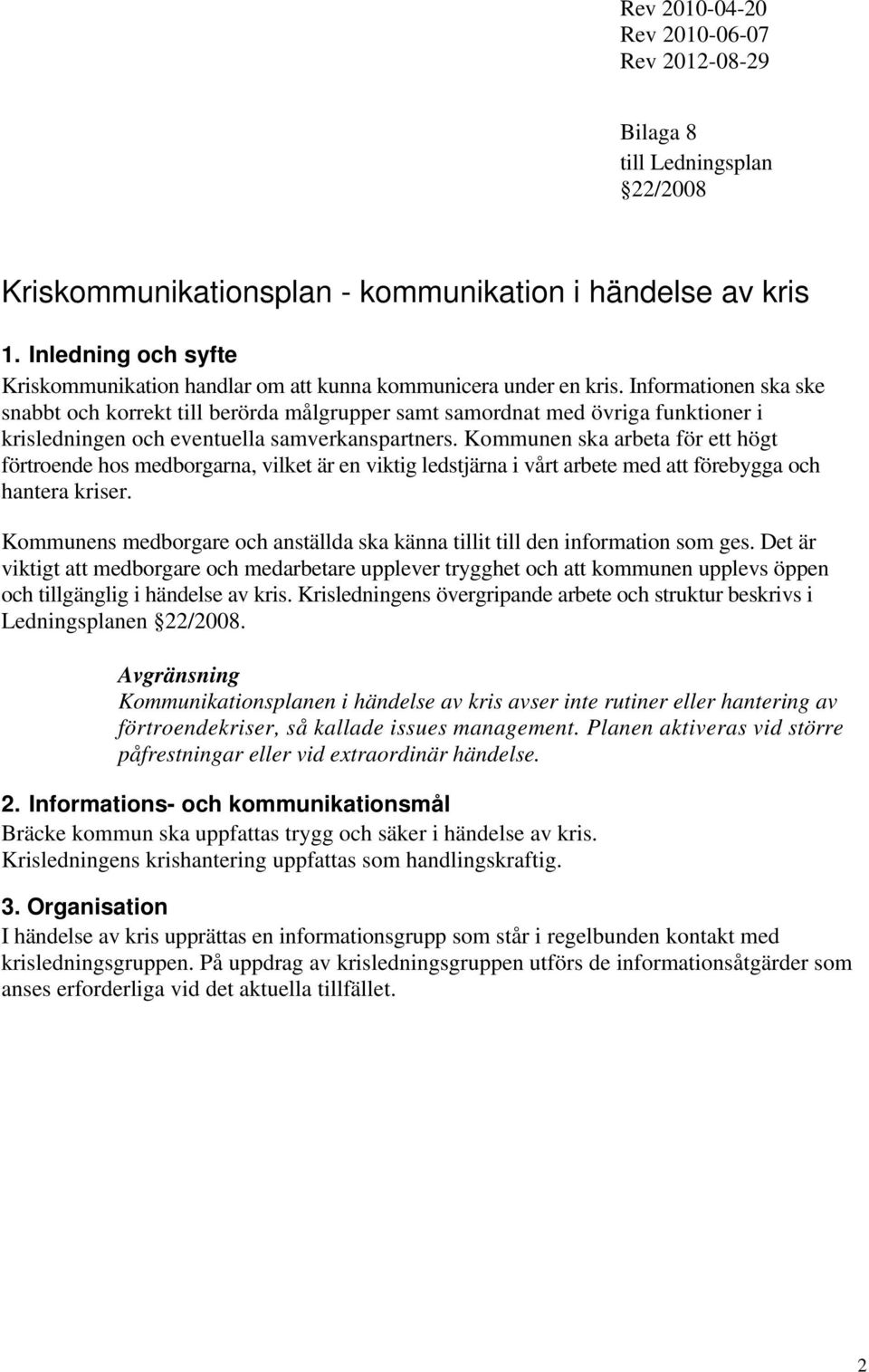 Informationen ska ske snabbt och korrekt till berörda målgrupper samt samordnat med övriga funktioner i krisledningen och eventuella samverkanspartners.