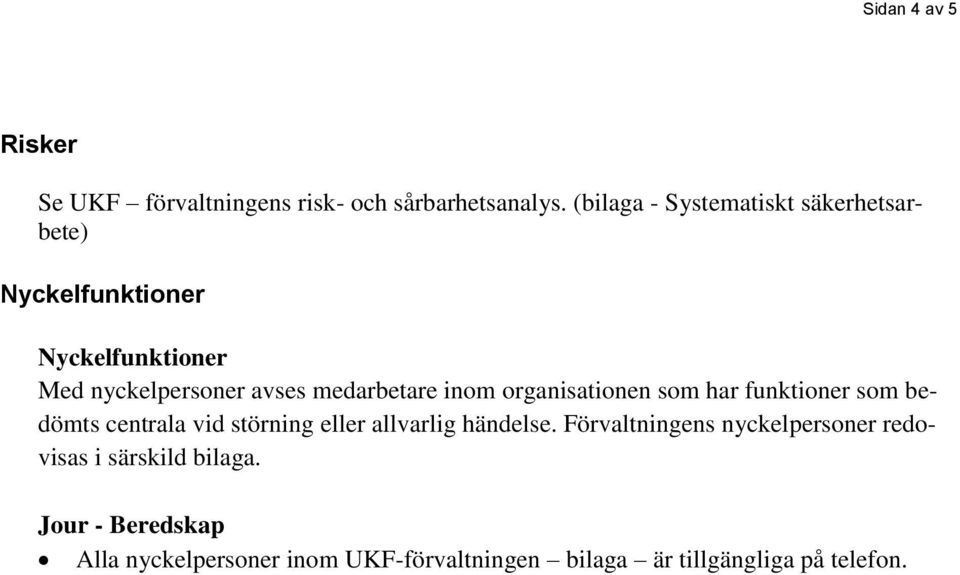 medarbetare inom organisationen som har funktioner som bedömts centrala vid störning eller allvarlig