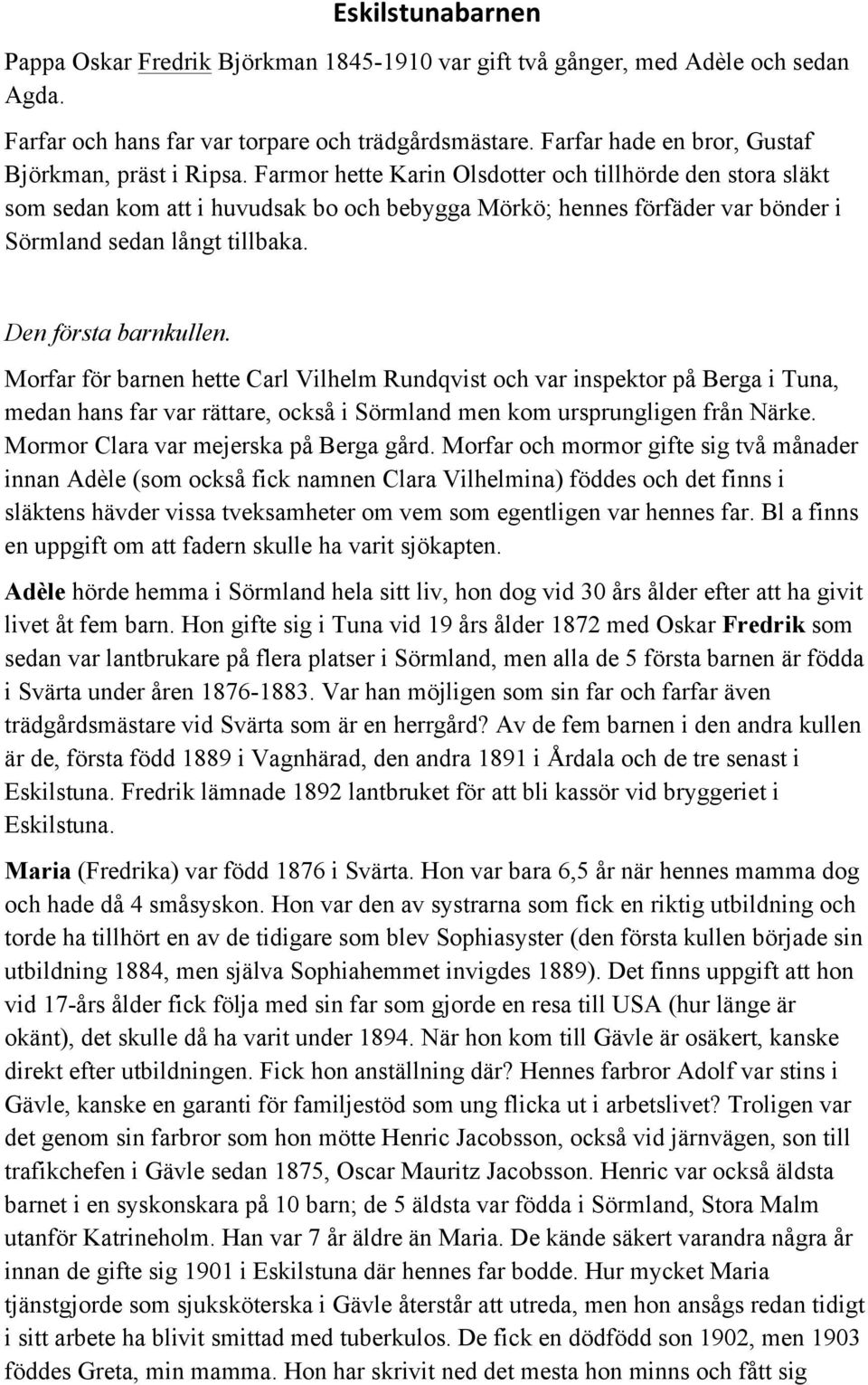 Farmor hette Karin Olsdotter och tillhörde den stora släkt som sedan kom att i huvudsak bo och bebygga Mörkö; hennes förfäder var bönder i Sörmland sedan långt tillbaka. Den första barnkullen.