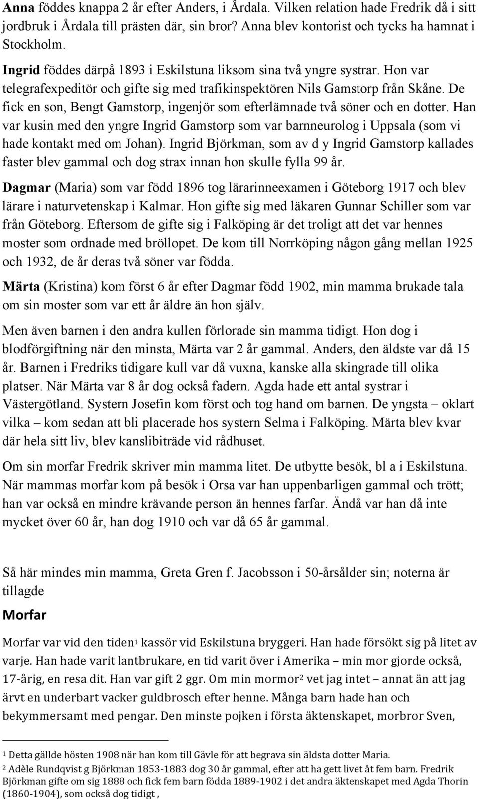 De fick en son, Bengt Gamstorp, ingenjör som efterlämnade två söner och en dotter. Han var kusin med den yngre Ingrid Gamstorp som var barnneurolog i Uppsala (som vi hade kontakt med om Johan).