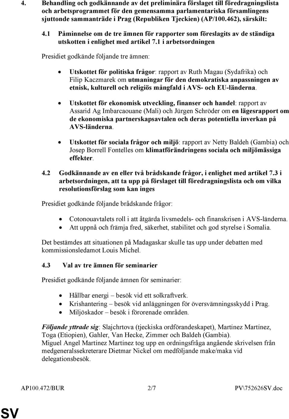 1 i arbetsordningen Presidiet godkände följande tre ämnen: Utskottet för politiska frågor: rapport av Ruth Magau (Sydafrika) och Filip Kaczmarek om utmaningar för den demokratiska anpassningen av