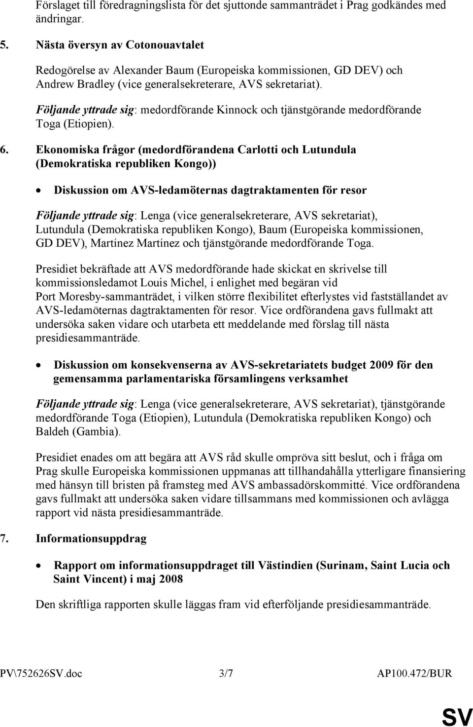 Följande yttrade sig: medordförande Kinnock och tjänstgörande medordförande Toga (Etiopien). 6.