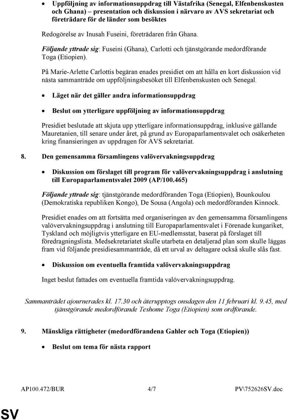 På Marie-Arlette Carlottis begäran enades presidiet om att hålla en kort diskussion vid nästa sammanträde om uppföljningsbesöket till Elfenbenskusten och Senegal.