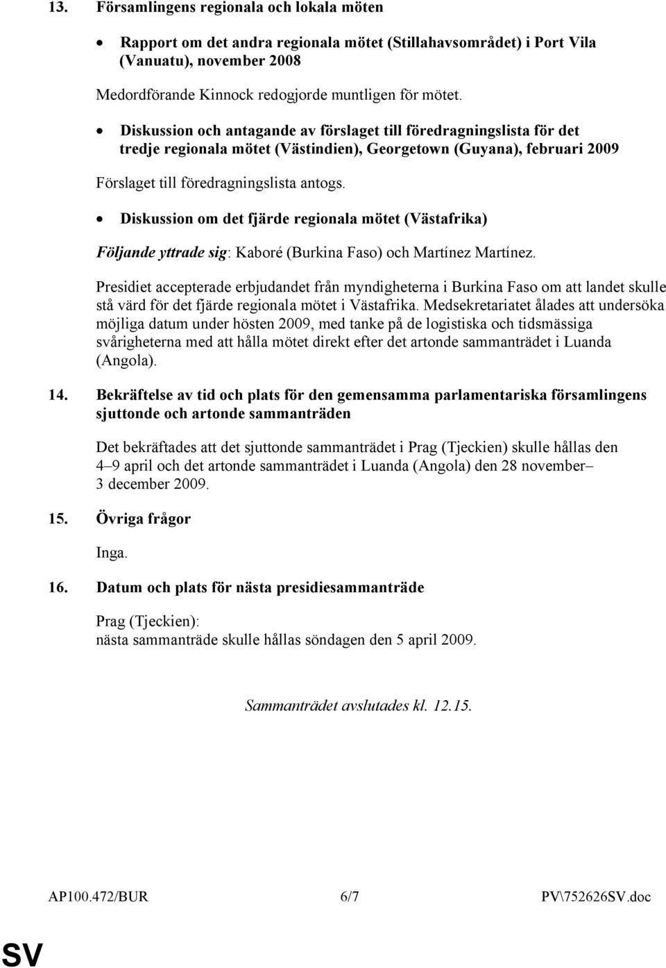 Diskussion om det fjärde regionala mötet (Västafrika) Följande yttrade sig: Kaboré (Burkina Faso) och Martínez Martínez.