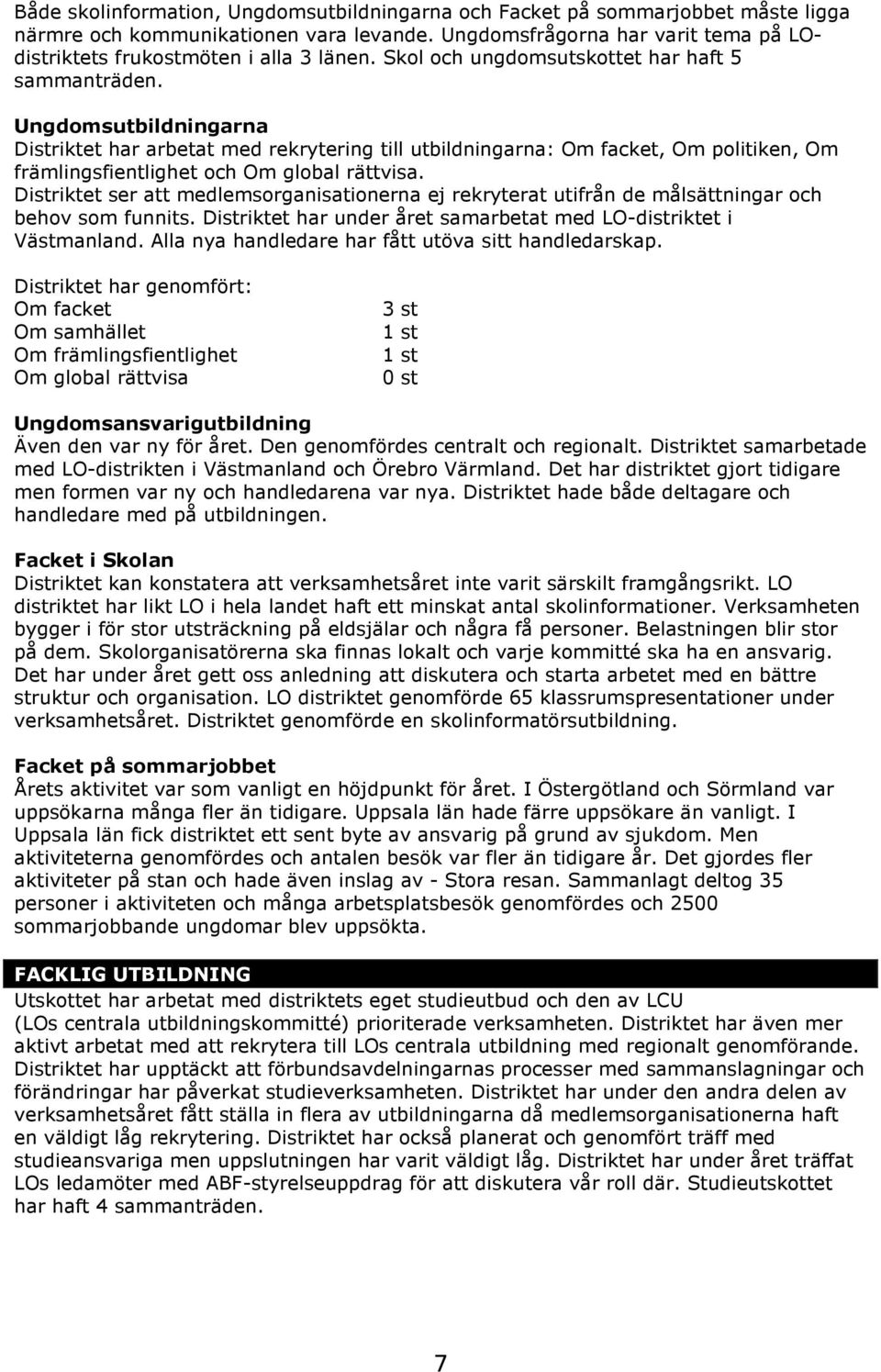 Ungdomsutbildningarna Distriktet har arbetat med rekrytering till utbildningarna: Om facket, Om politiken, Om främlingsfientlighet och Om global rättvisa.