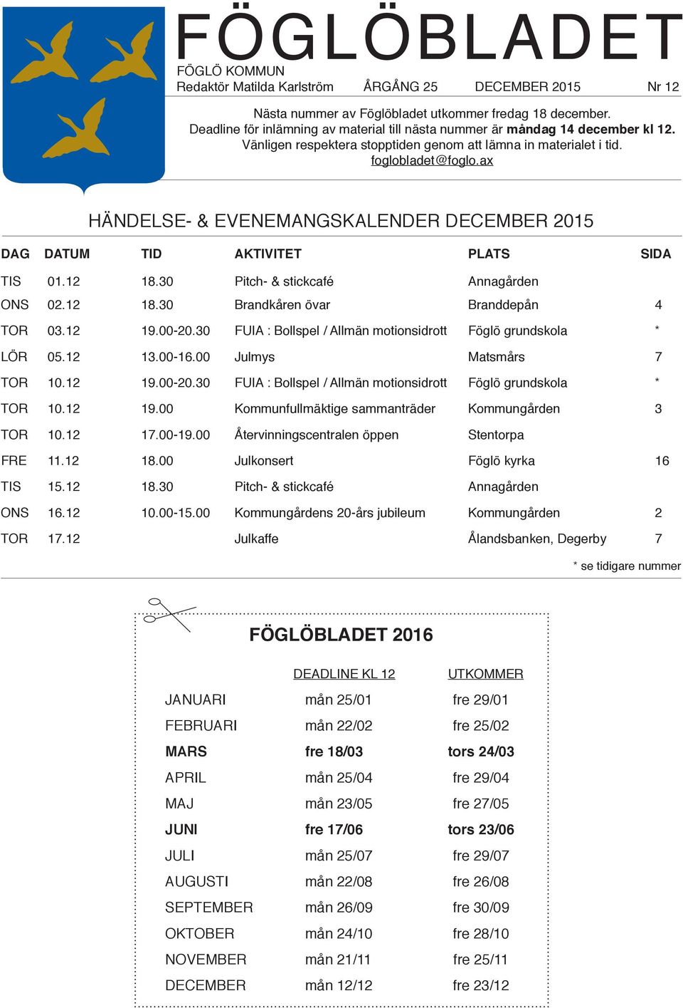 ax HÄNDELSE- & EVENEMANGSKALENDER DECEMBER 2015 DAG DATUM TID AKTIVITET PLATS SIDA TIS 01.12 18.30 Pitch- & stickcafé Annagården ONS 02.12 18.30 Brandkåren övar Branddepån 4 TOR 03.12 19.00-20.