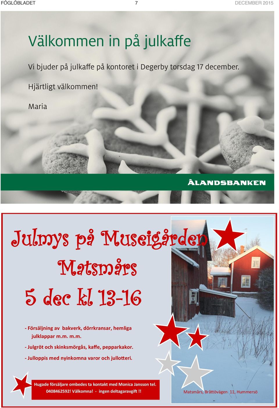 julklappar m.m. m.m. - Julgröt och skinksmörgås, kaffe, pepparkakor. - Julloppis med nyinkomna varor och jullotteri.