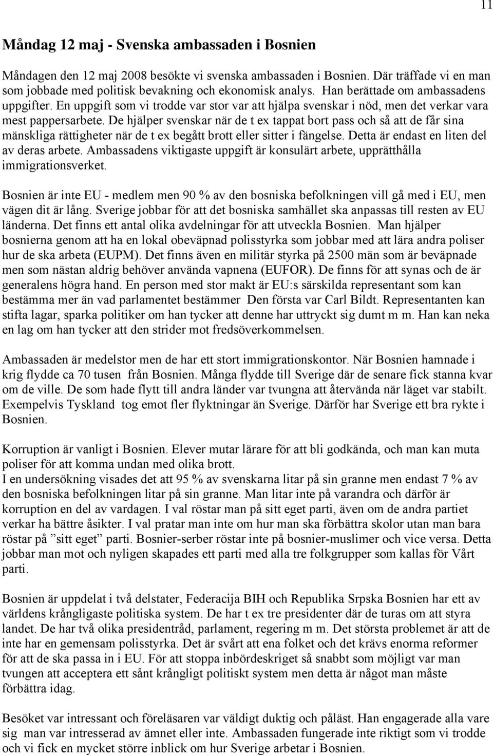 De hjälper svenskar när de t ex tappat bort pass och så att de får sina mänskliga rättigheter när de t ex begått brott eller sitter i fängelse. Detta är endast en liten del av deras arbete.