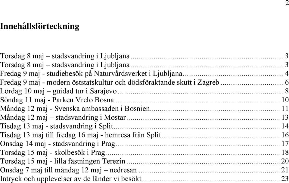 .. 10 Måndag 12 maj - Svenska ambassaden i Bosnien... 11 Måndag 12 maj stadsvandring i Mostar... 13 Tisdag 13 maj - stadsvandring i Split.