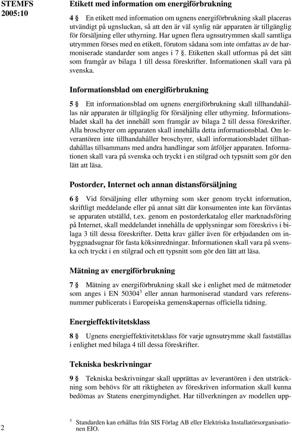 Etiketten skall utformas på det sätt som framgår av bilaga 1 till dessa föreskrifter. Informationen skall vara på svenska.
