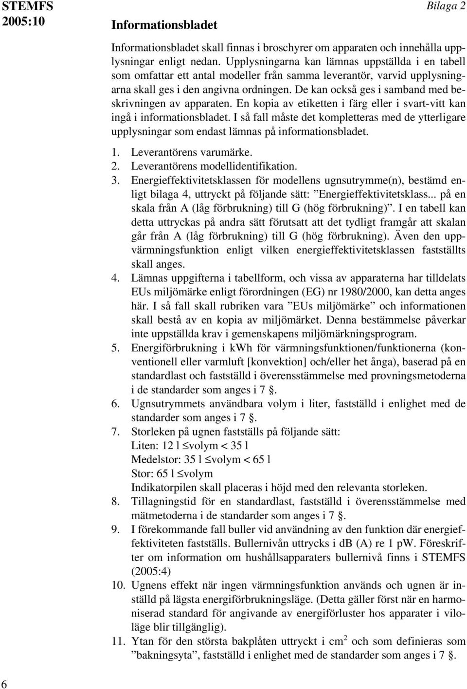 De kan också ges i samband med beskrivningen av apparaten. En kopia av etiketten i färg eller i svart-vitt kan ingå i informationsbladet.