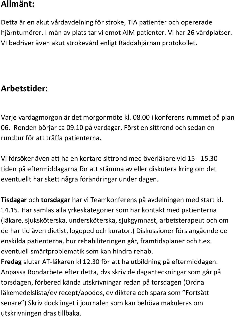 Först en sittrond och sedan en rundtur för att träffa patienterna. Vi försöker även att ha en kortare sittrond med överläkare vid 15-15.