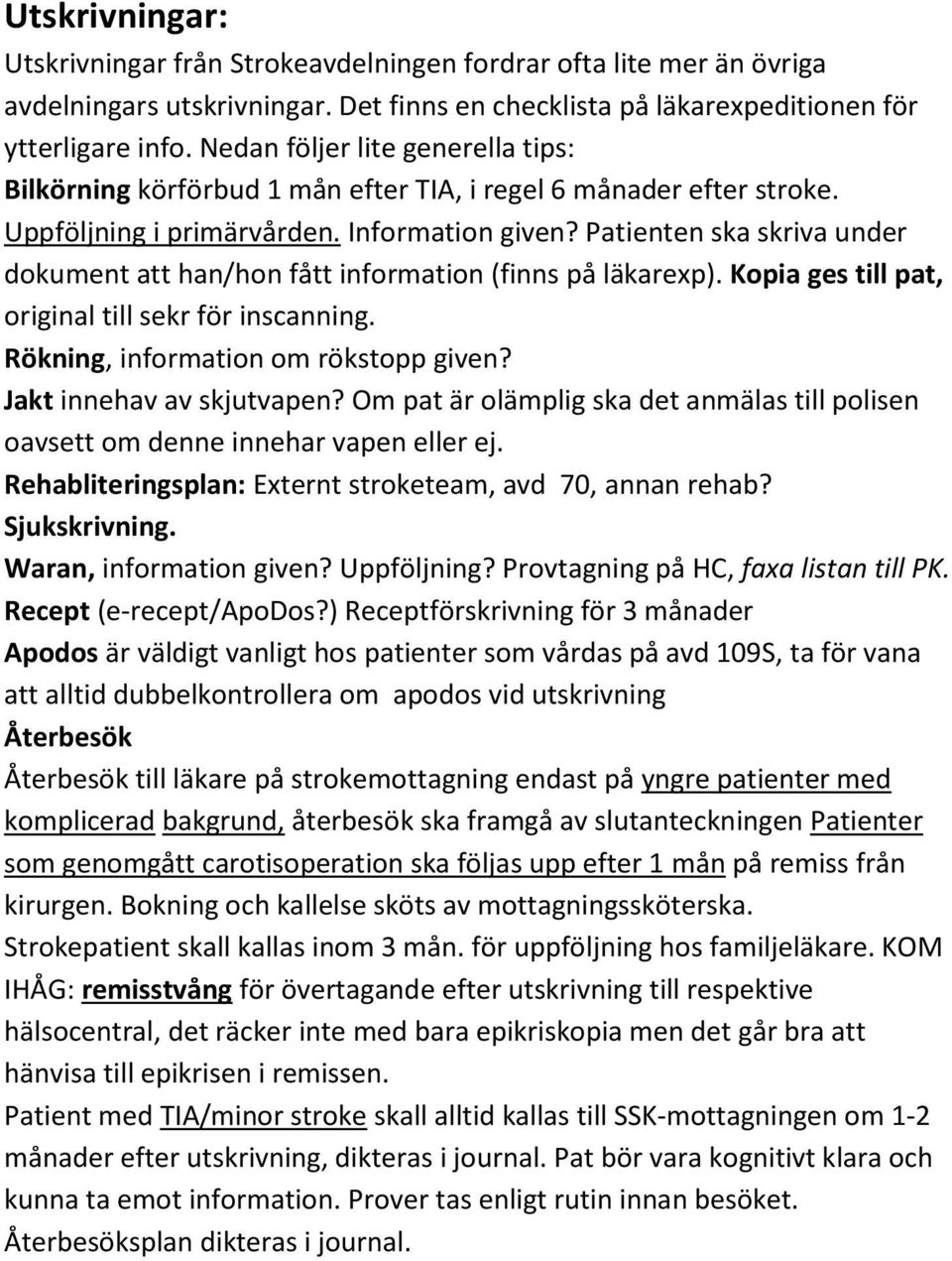 Patienten ska skriva under dokument att han/hon fått information (finns på läkarexp). Kopia ges till pat, original till sekr för inscanning. Rökning, information om rökstopp given?