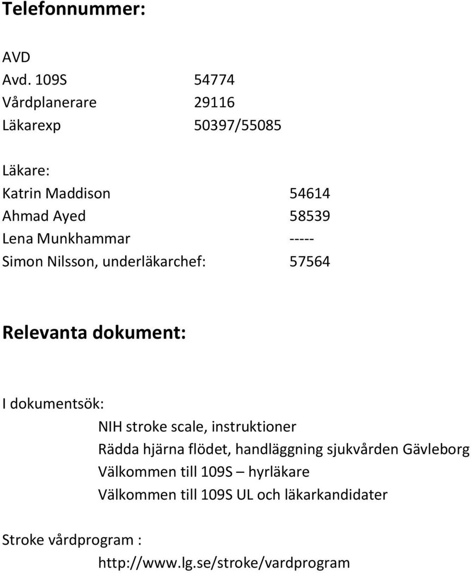 Munkhammar ----- Simon Nilsson, underläkarchef: 57564 Relevanta dokument: I dokumentsök: NIH stroke scale,