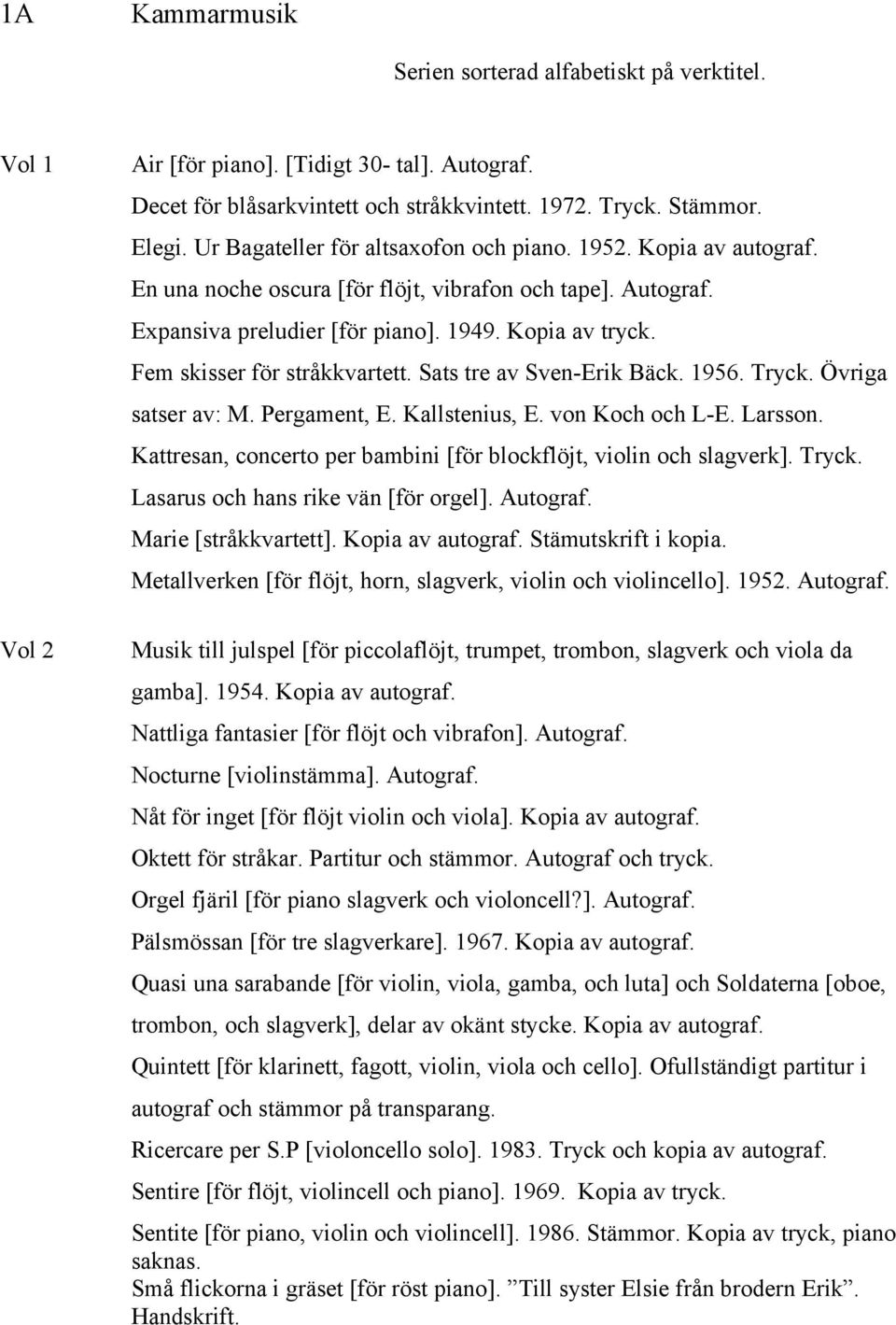 Fem skisser för stråkkvartett. Sats tre av Sven-Erik Bäck. 1956. Tryck. Övriga satser av: M. Pergament, E. Kallstenius, E. von Koch och L-E. Larsson.