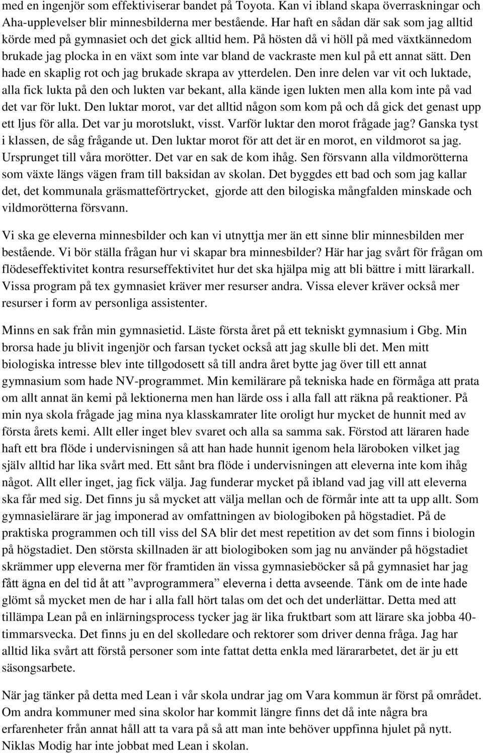 På hösten då vi höll på med växtkännedom brukade jag plocka in en växt som inte var bland de vackraste men kul på ett annat sätt. Den hade en skaplig rot och jag brukade skrapa av ytterdelen.