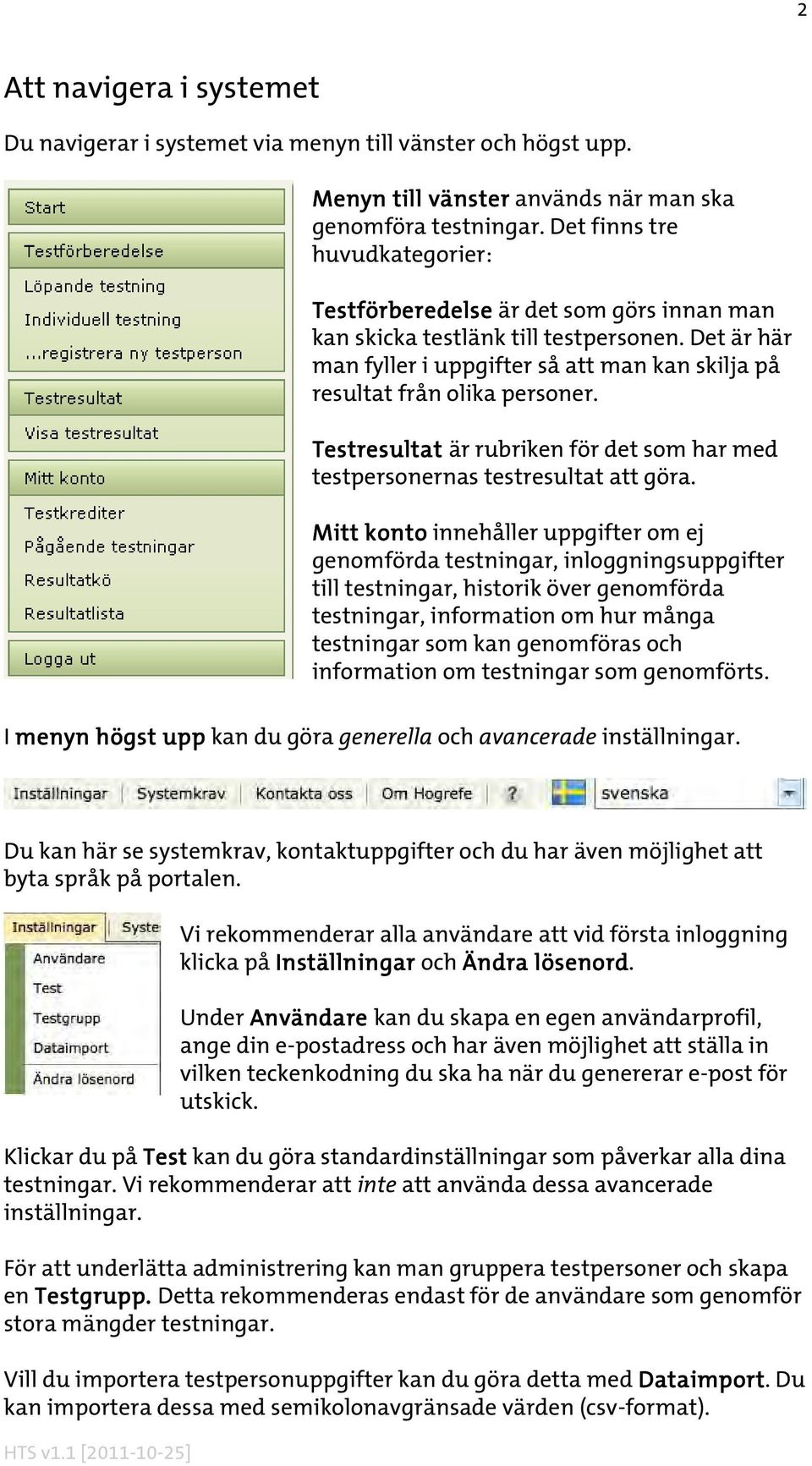 Det är här man fyller i uppgifter så att man kan skilja på resultat från olika personer. Testresultat är rubriken för det som har med testpersonernas testresultat att göra.