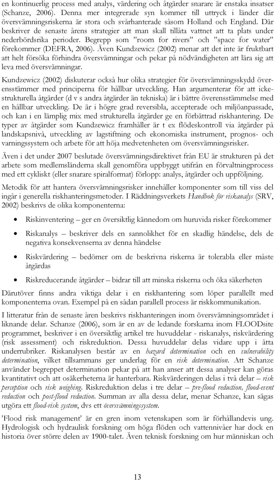 Där beskriver de senaste årens strategier att man skall tillåta vattnet att ta plats under nederbördsrika perioder. Begrepp som room for rivers och space for water förekommer (DEFRA, 2006).