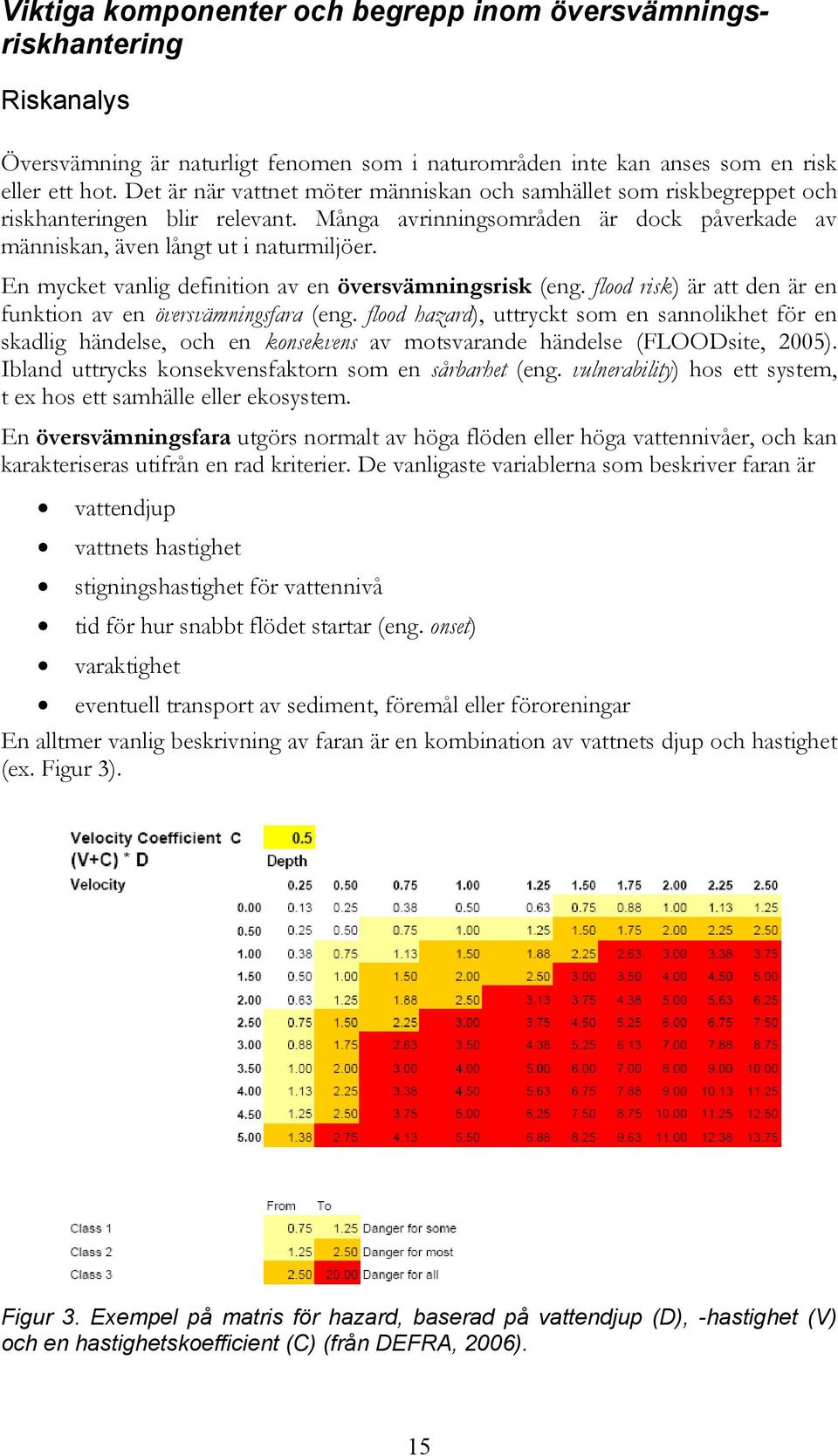 En mycket vanlig definition av en översvämningsrisk (eng. flood risk) är att den är en funktion av en översvämningsfara (eng.