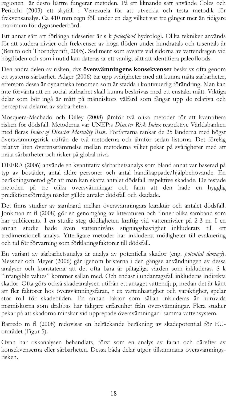 Olika tekniker används för att studera nivåer och frekvenser av höga flöden under hundratals och tusentals år (Benito och Thorndycraft, 2005).