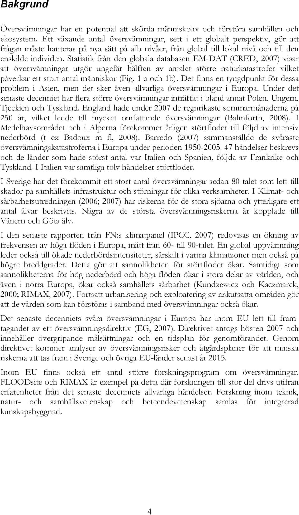 Statistik från den globala databasen EM-DAT (CRED, 2007) visar att översvämningar utgör ungefär hälften av antalet större naturkatastrofer vilket påverkar ett stort antal människor (Fig. 1 a och 1b).