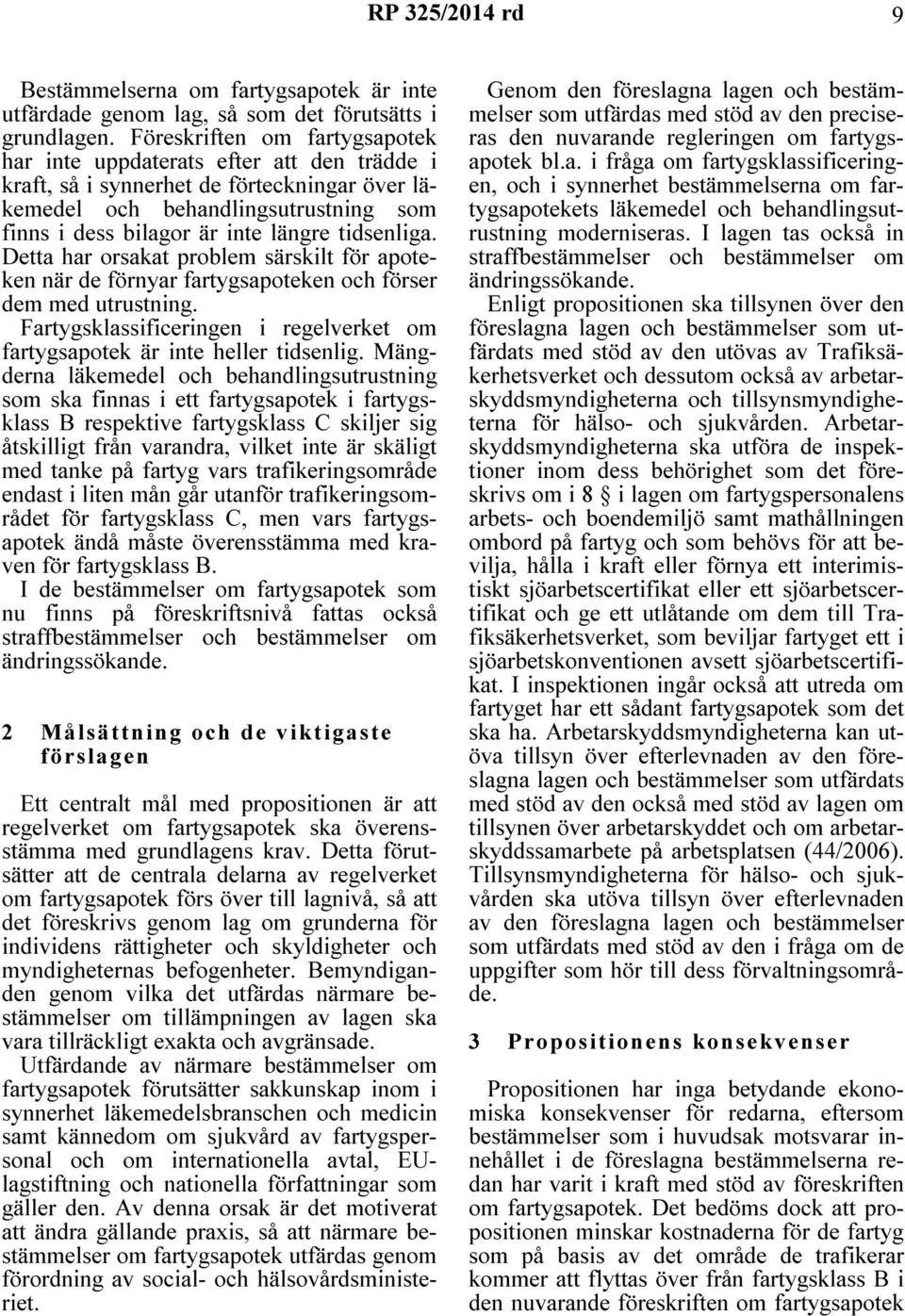 tidsenliga. Detta har orsakat problem särskilt för apoteken när de förnyar fartygsapoteken och förser dem med utrustning.