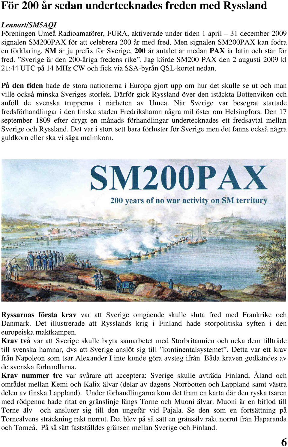 Jag körde SM200 PAX den 2 augusti 2009 kl 21:44 UTC på 14 MHz CW och fick via SSA-byrån QSL-kortet nedan.