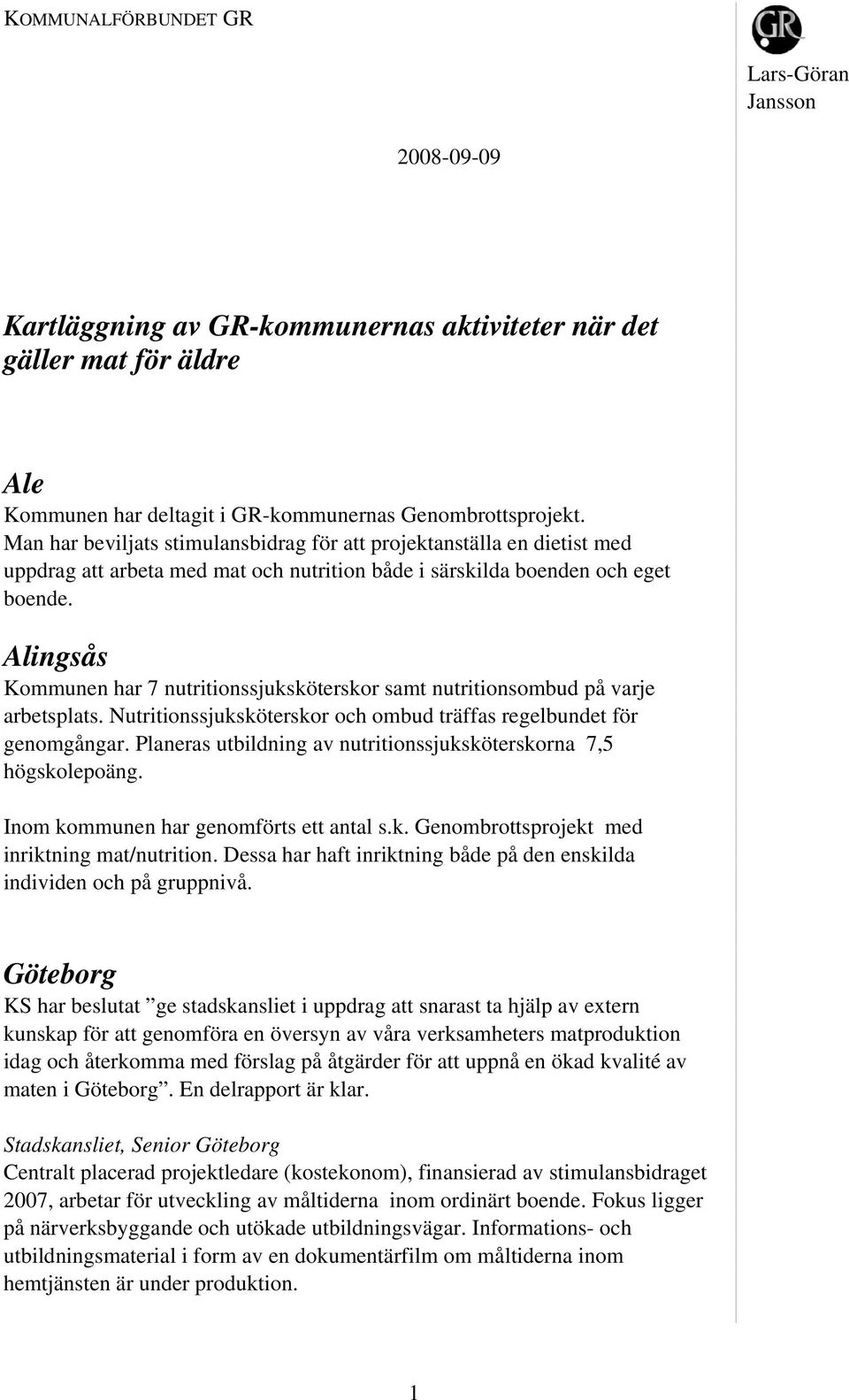 Alingsås Kommunen har 7 nutritionssjuksköterskor samt nutritionsombud på varje arbetsplats. Nutritionssjuksköterskor och ombud träffas regelbundet för genomgångar.