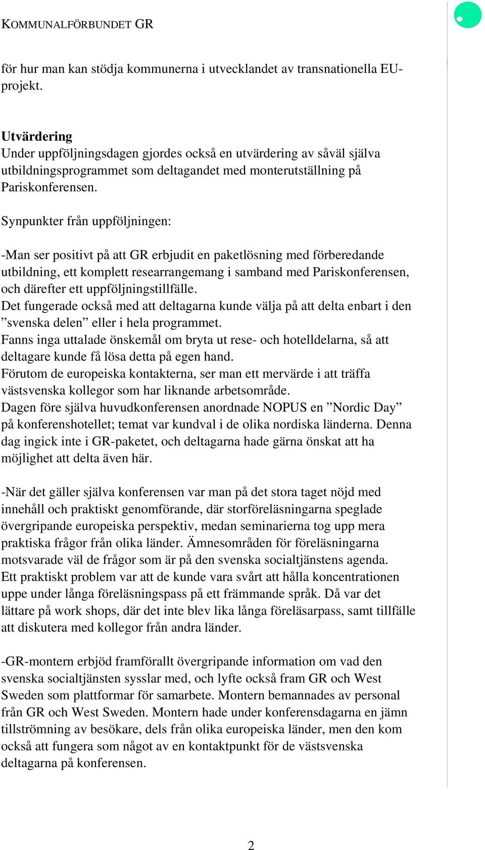 Synpunkter från uppföljningen: -Man ser positivt på att GR erbjudit en paketlösning med förberedande utbildning, ett komplett researrangemang i samband med Pariskonferensen, och därefter ett