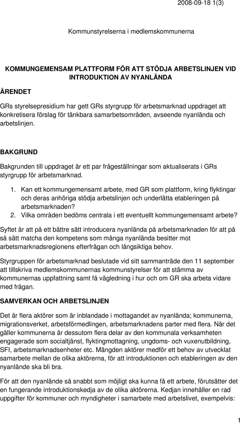 BAKGRUND Bakgrunden till uppdraget är ett par frågeställningar som aktualiserats i GRs styrgrupp för arbetsmarknad. 1.