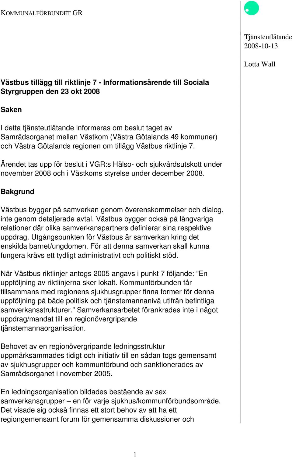 Ärendet tas upp för beslut i VGR:s Hälso- och sjukvårdsutskott under november 2008 och i Västkoms styrelse under december 2008.