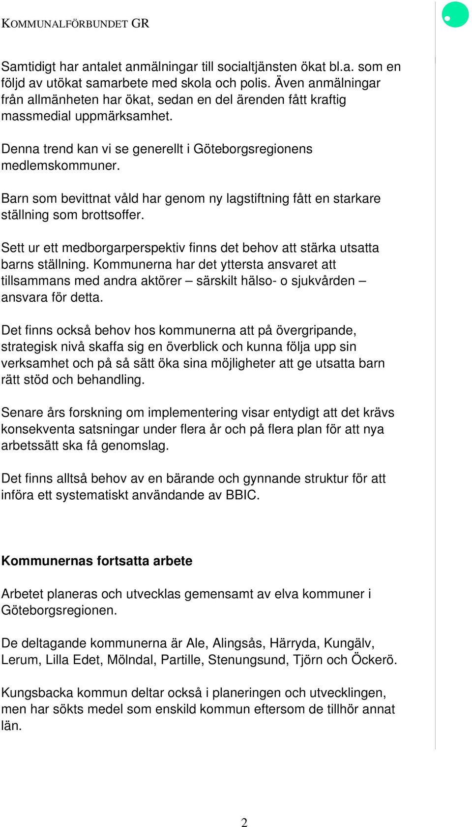 Barn som bevittnat våld har genom ny lagstiftning fått en starkare ställning som brottsoffer. Sett ur ett medborgarperspektiv finns det behov att stärka utsatta barns ställning.