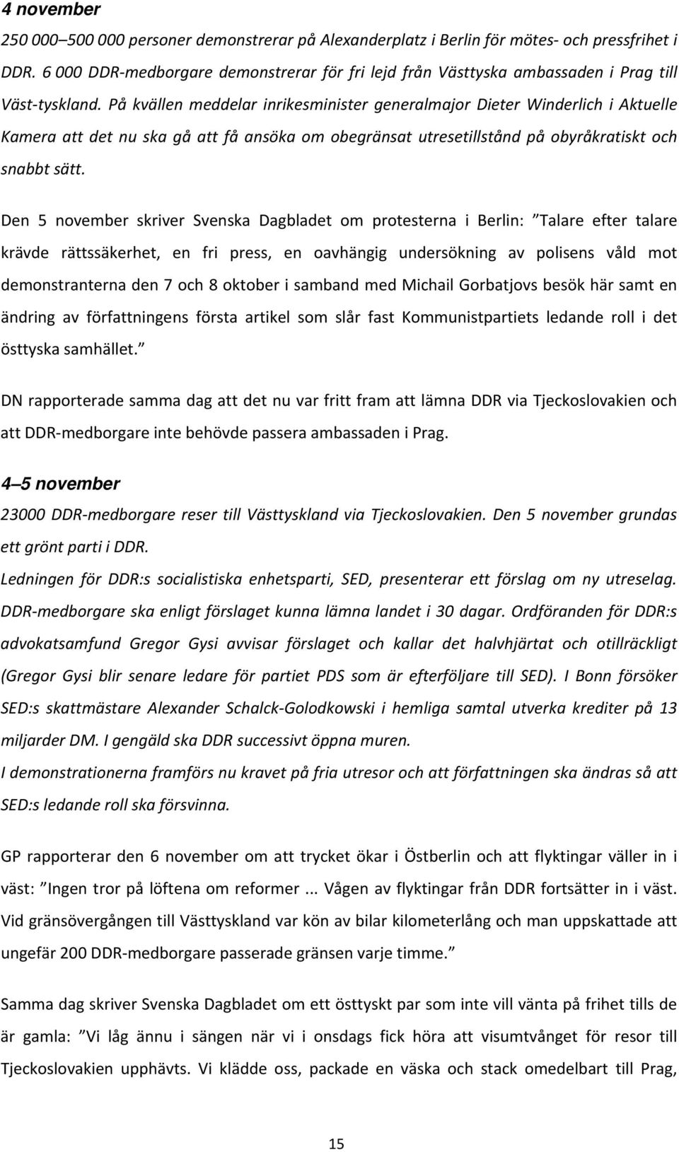 På kvällen meddelar inrikesminister generalmajor Dieter Winderlich i Aktuelle Kamera att det nu ska gå att få ansöka om obegränsat utresetillstånd på obyråkratiskt och snabbt sätt.