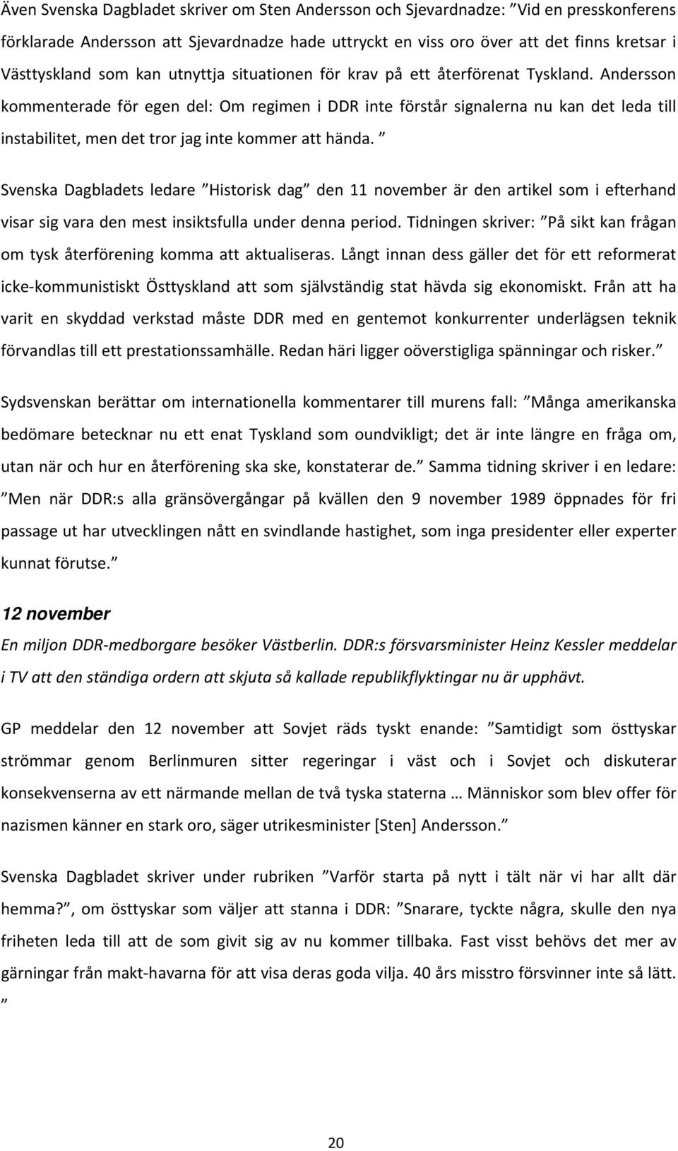 Andersson kommenterade för egen del: Om regimen i DDR inte förstår signalerna nu kan det leda till instabilitet, men det tror jag inte kommer att hända.