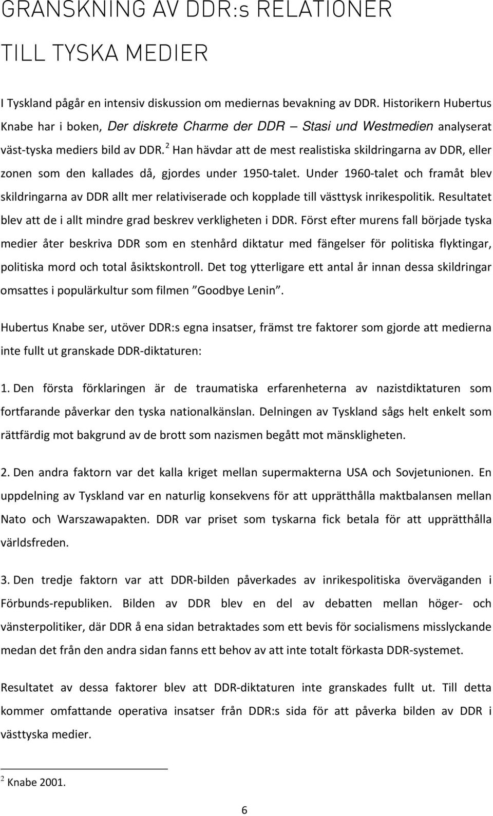 2 Han hävdar att de mest realistiska skildringarna av DDR, eller zonen som den kallades då, gjordes under 1950 talet.