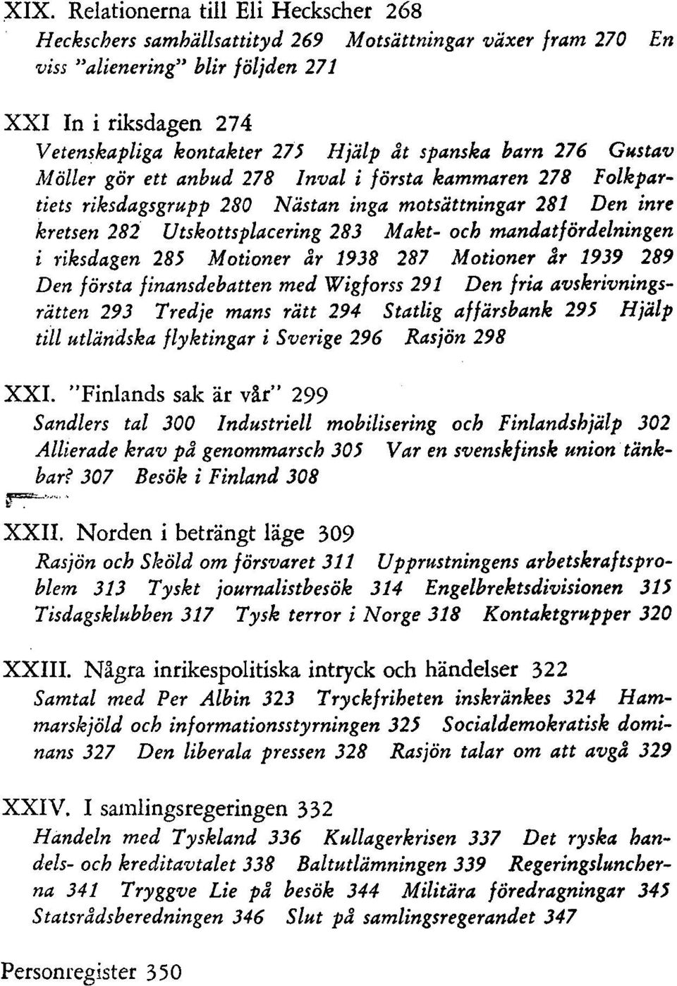 mandatfördelningen i riksdagen 285 Motioner år 1938 287 Motioner år 1939 289 Den första finansdebatten med Wigforss 291 Den fria avskrivningsrätten 293 Tredje mans rätt 294 Statlig affärsbank 295