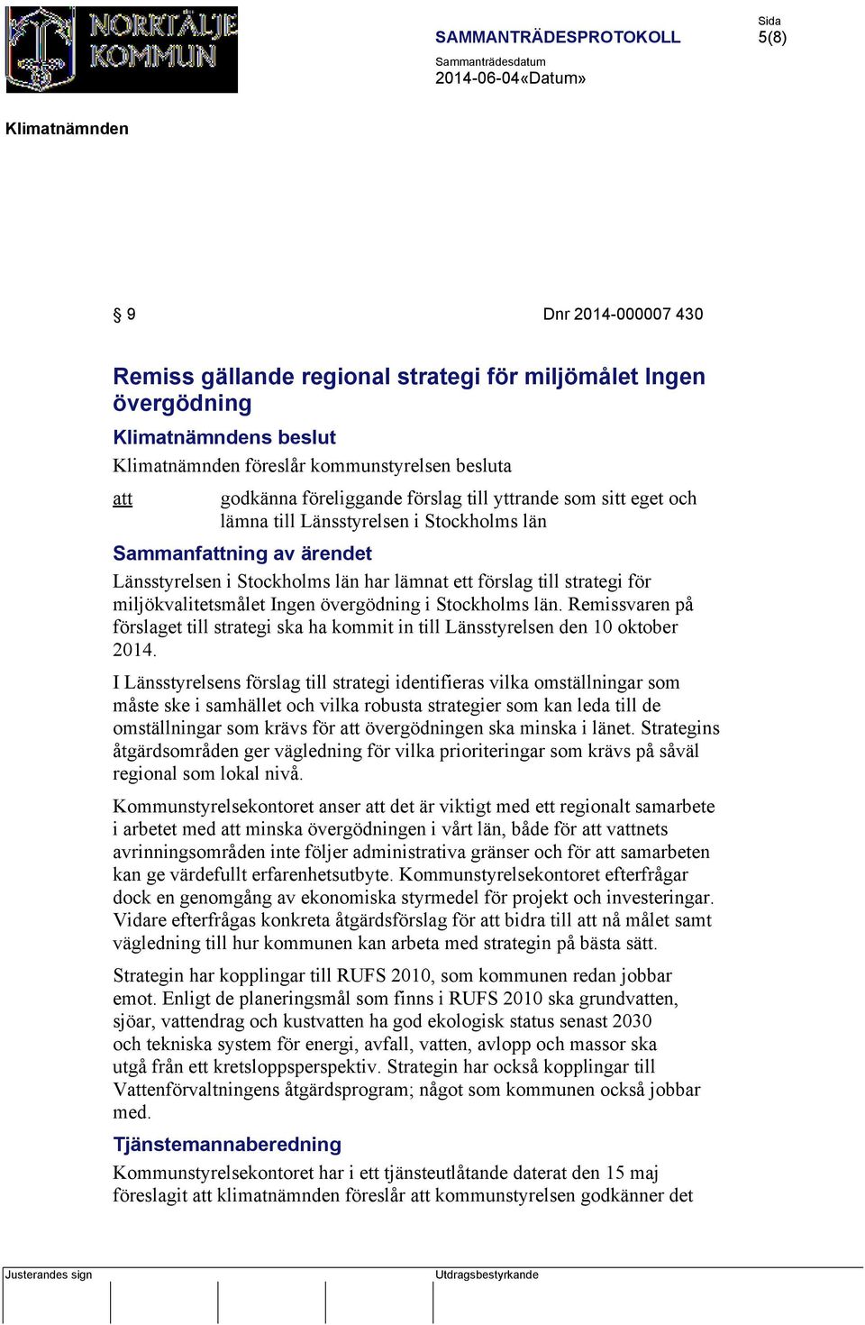 Remissvaren på förslaget till strategi ska ha kommit in till Länsstyrelsen den 10 oktober 2014.