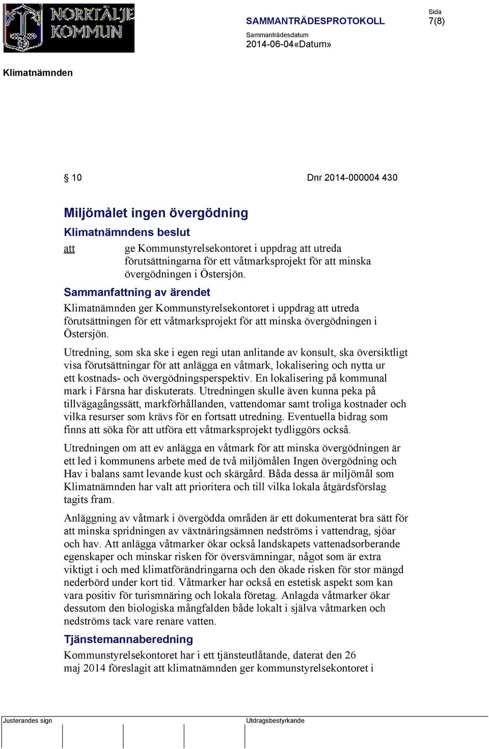 Utredning, som ska ske i egen regi utan anlitande av konsult, ska översiktligt visa förutsättningar för att anlägga en våtmark, lokalisering och nytta ur ett kostnads- och övergödningsperspektiv.