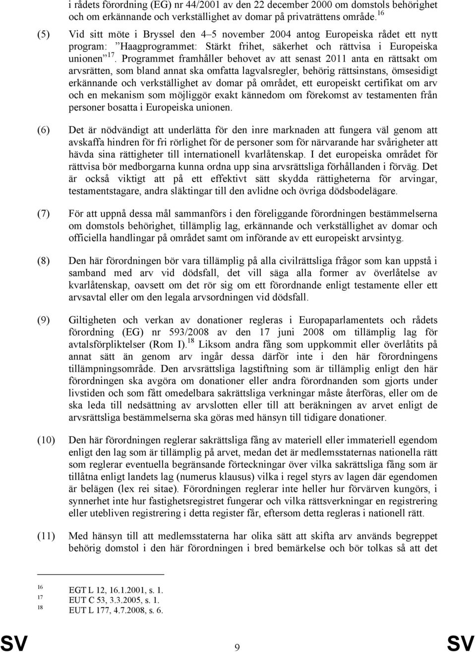 Programmet framhåller behovet av att senast 2011 anta en rättsakt om arvsrätten, som bland annat ska omfatta lagvalsregler, behörig rättsinstans, ömsesidigt erkännande och verkställighet av domar på