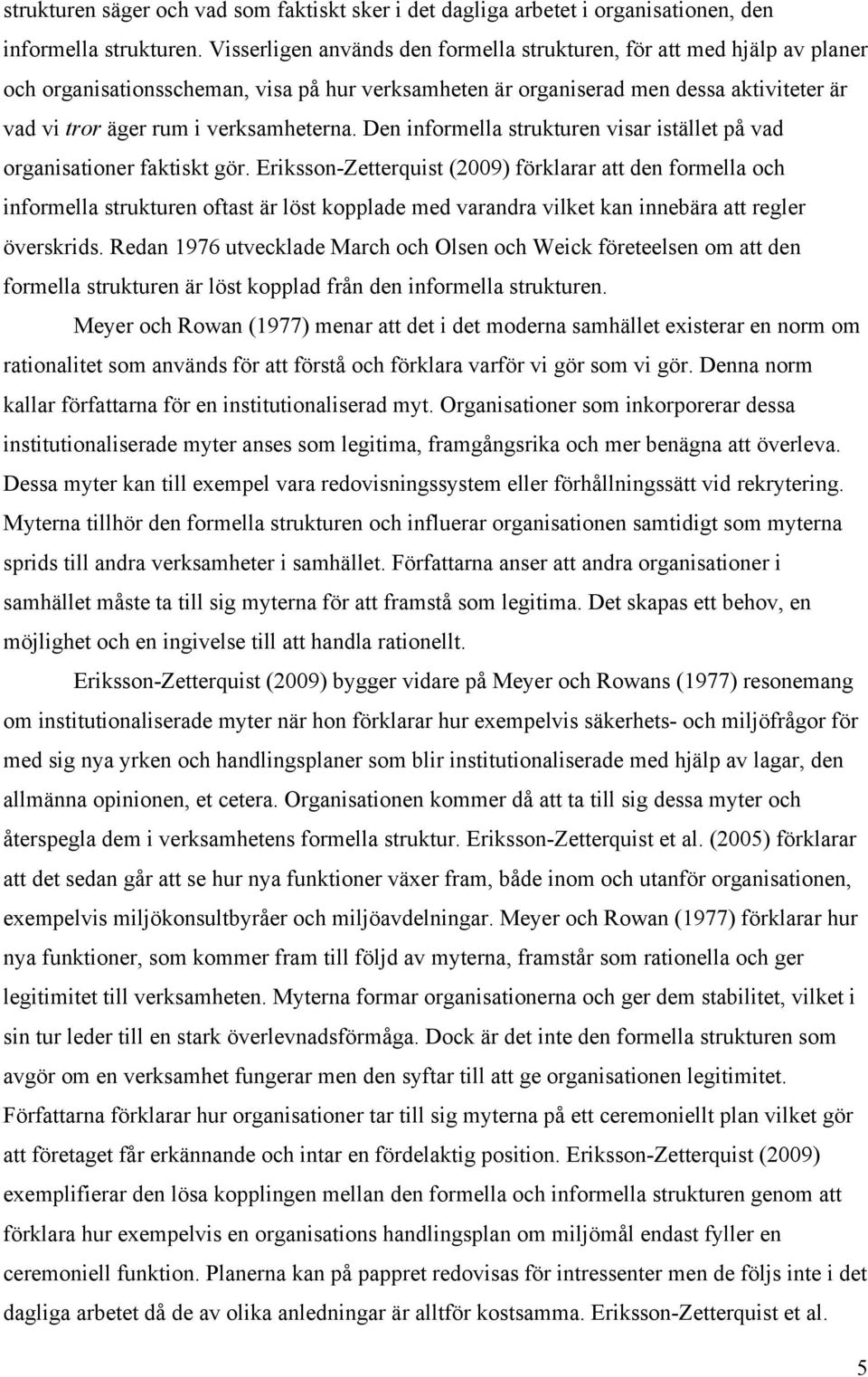 verksamheterna. Den informella strukturen visar istället på vad organisationer faktiskt gör.