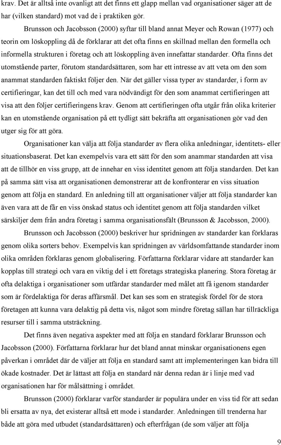 företag och att löskoppling även innefattar standarder. Ofta finns det utomstående parter, förutom standardsättaren, som har ett intresse av att veta om den som anammat standarden faktiskt följer den.